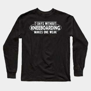 Kneeboarding - 7 days without kneeboarding makes one weak Long Sleeve T-Shirt